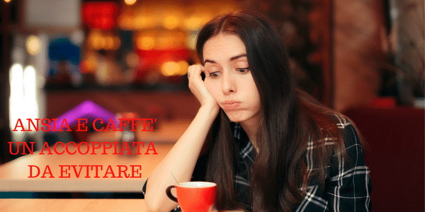 Ansia e caff&egrave;, perch&eacute; &egrave; meglio evitare